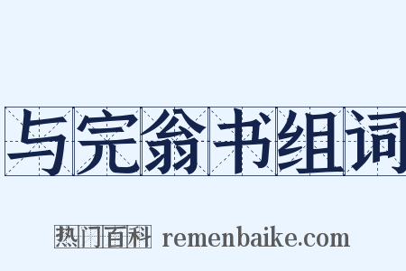 与完翁书组词是什么意思的图片